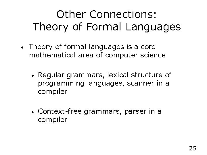 Other Connections: Theory of Formal Languages • Theory of formal languages is a core
