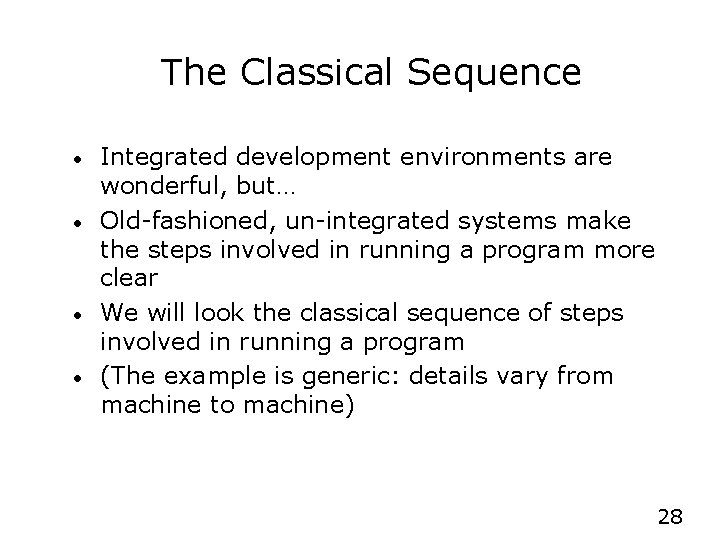 The Classical Sequence • • Integrated development environments are wonderful, but… Old-fashioned, un-integrated systems