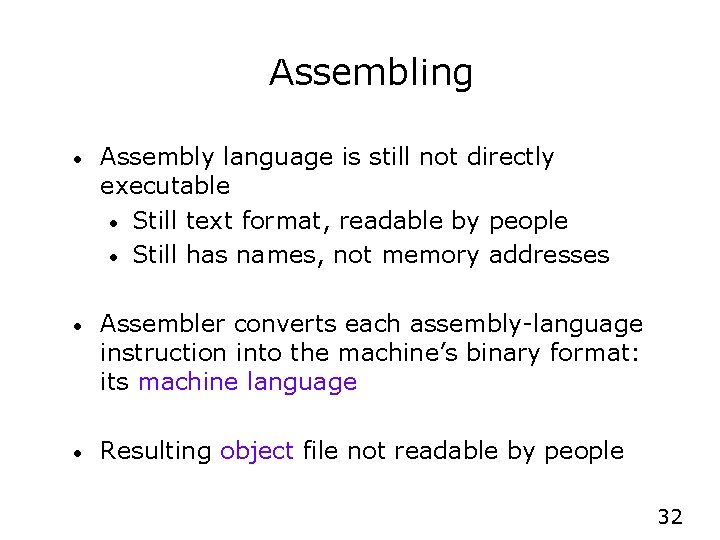 Assembling • Assembly language is still not directly executable • Still text format, readable