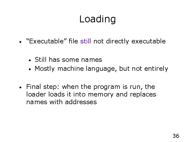 Loading • “Executable” file still not directly executable • • • Still has some