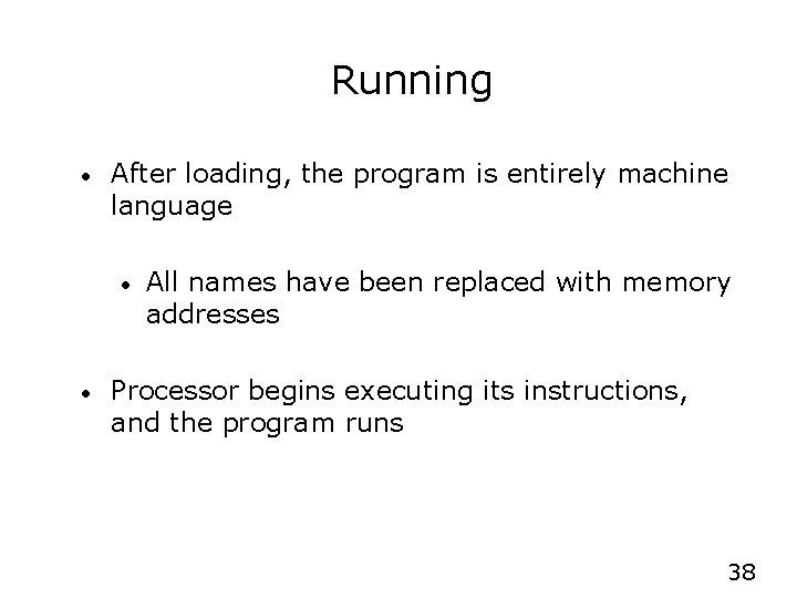 Running • After loading, the program is entirely machine language • • All names