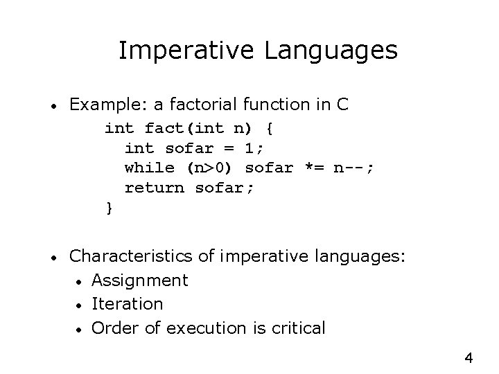 Imperative Languages • Example: a factorial function in C int fact(int n) { int