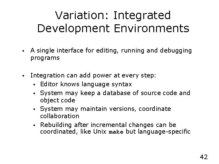 Variation: Integrated Development Environments • A single interface for editing, running and debugging programs