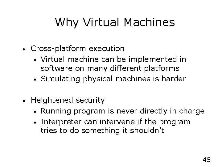 Why Virtual Machines • Cross-platform execution • Virtual machine can be implemented in software