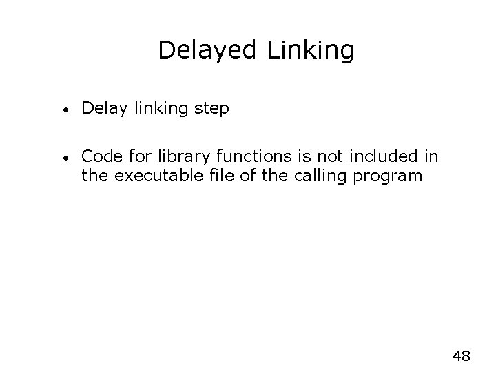 Delayed Linking • Delay linking step • Code for library functions is not included