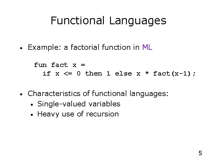 Functional Languages • Example: a factorial function in ML fun fact x = if