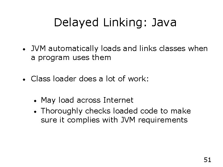 Delayed Linking: Java • JVM automatically loads and links classes when a program uses