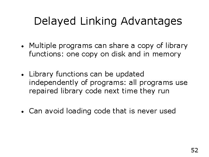 Delayed Linking Advantages • Multiple programs can share a copy of library functions: one