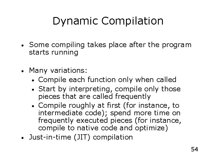 Dynamic Compilation • Some compiling takes place after the program starts running • Many