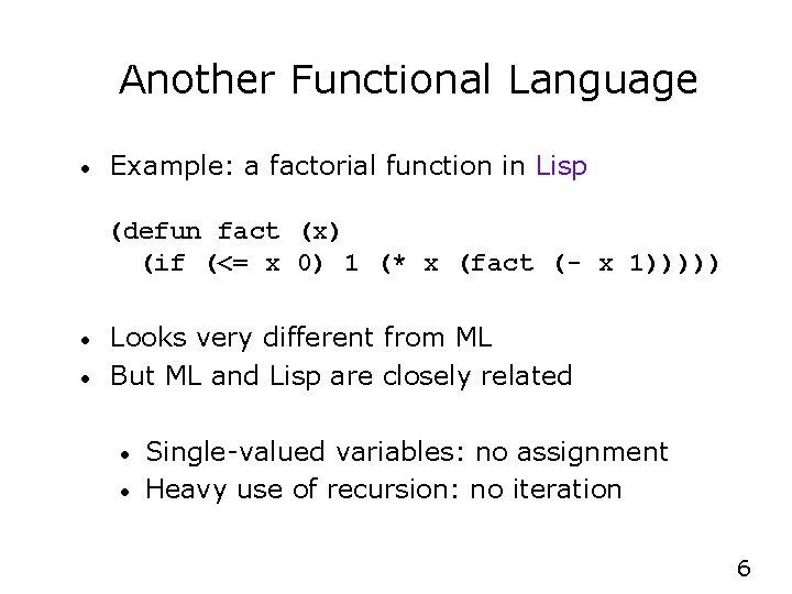 Another Functional Language • Example: a factorial function in Lisp (defun fact (x) (if