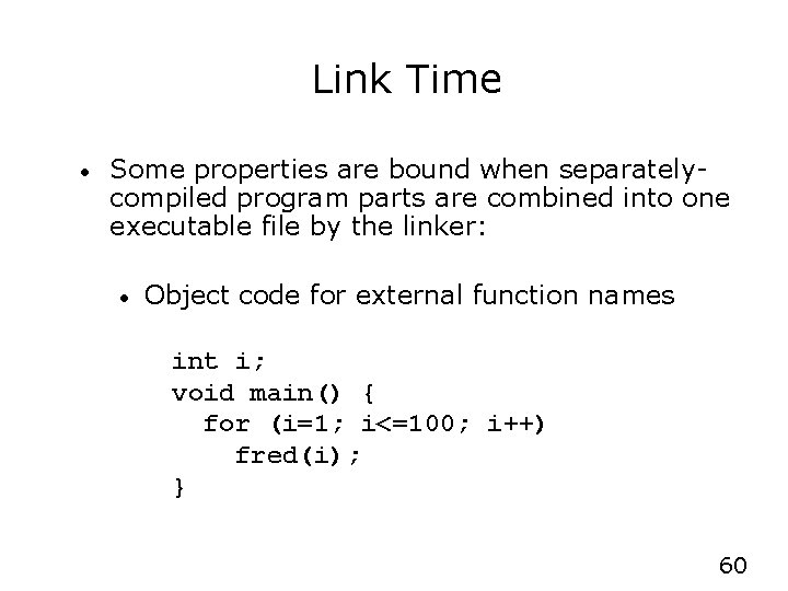 Link Time • Some properties are bound when separatelycompiled program parts are combined into