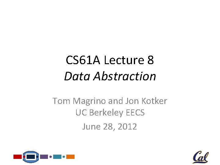 CS 61 A Lecture 8 Data Abstraction Tom Magrino and Jon Kotker UC Berkeley