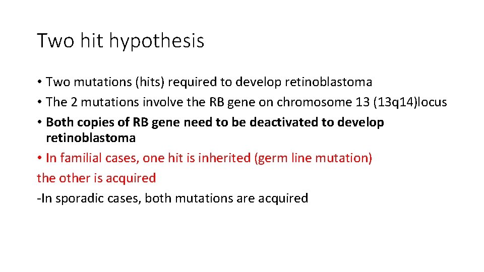 Two hit hypothesis • Two mutations (hits) required to develop retinoblastoma • The 2