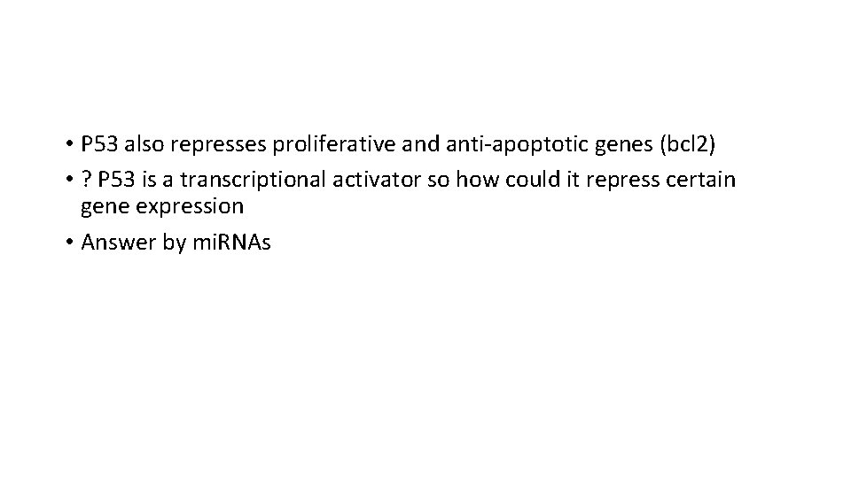  • P 53 also represses proliferative and anti-apoptotic genes (bcl 2) • ?