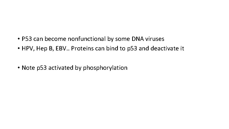  • P 53 can become nonfunctional by some DNA viruses • HPV, Hep