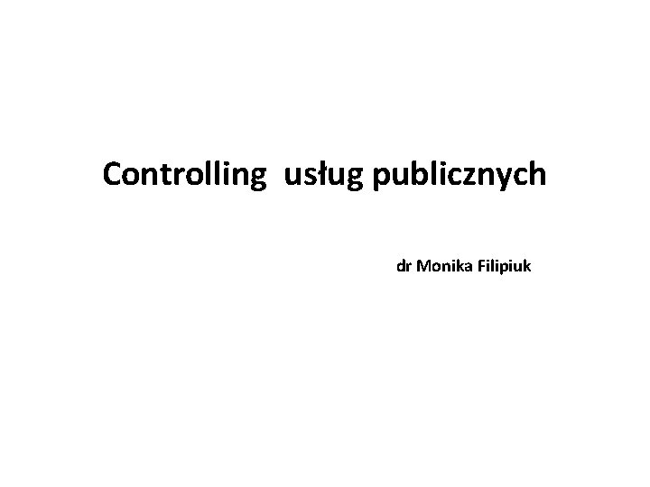 Controlling usług publicznych dr Monika Filipiuk 