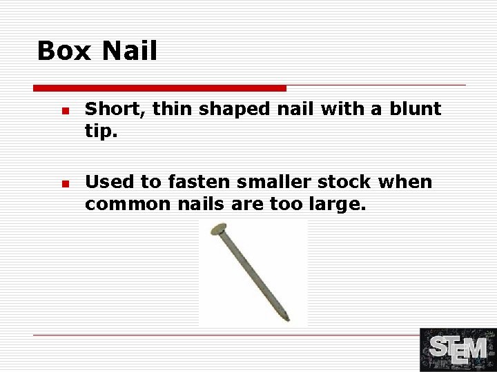 Box Nail n n Short, thin shaped nail with a blunt tip. Used to
