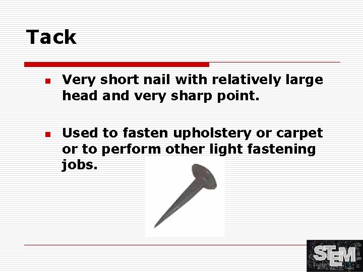 Tack n n Very short nail with relatively large head and very sharp point.