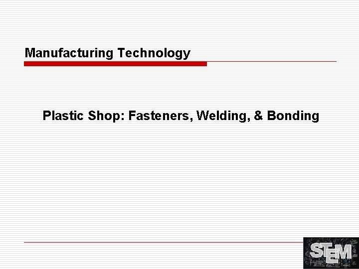 Manufacturing Technology Plastic Shop: Fasteners, Welding, & Bonding 