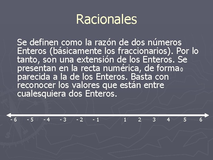 Racionales Se definen como la razón de dos números Enteros (básicamente los fraccionarios). Por