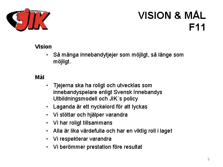 VISION & MÅL F 11 Vision • Så många innebandytjejer som möjligt, så länge