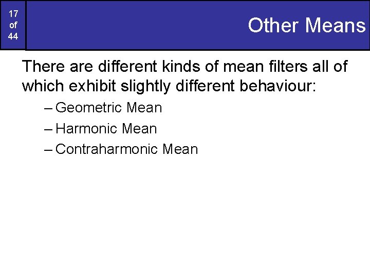 17 of 44 Other Means There are different kinds of mean filters all of