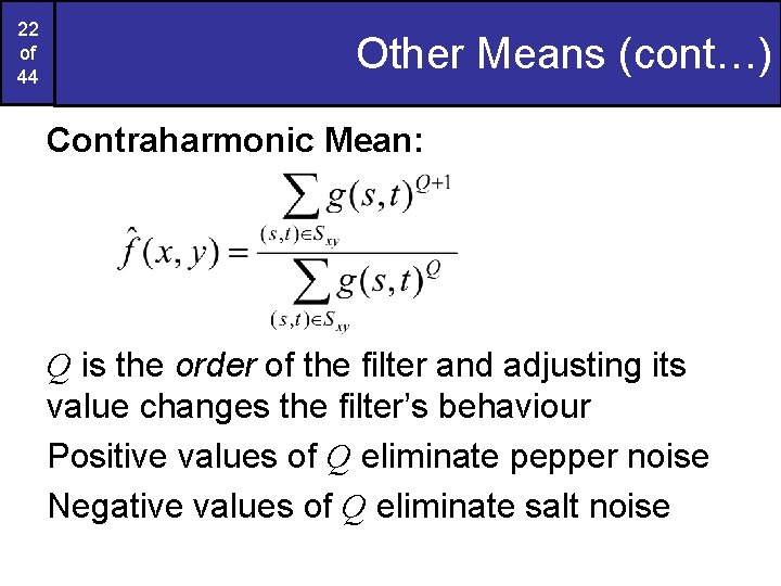 22 of 44 Other Means (cont…) Contraharmonic Mean: Q is the order of the