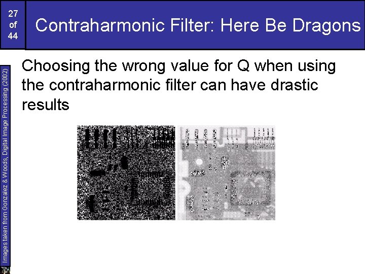 Images taken from Gonzalez & Woods, Digital Image Processing (2002) 27 of 44 Contraharmonic