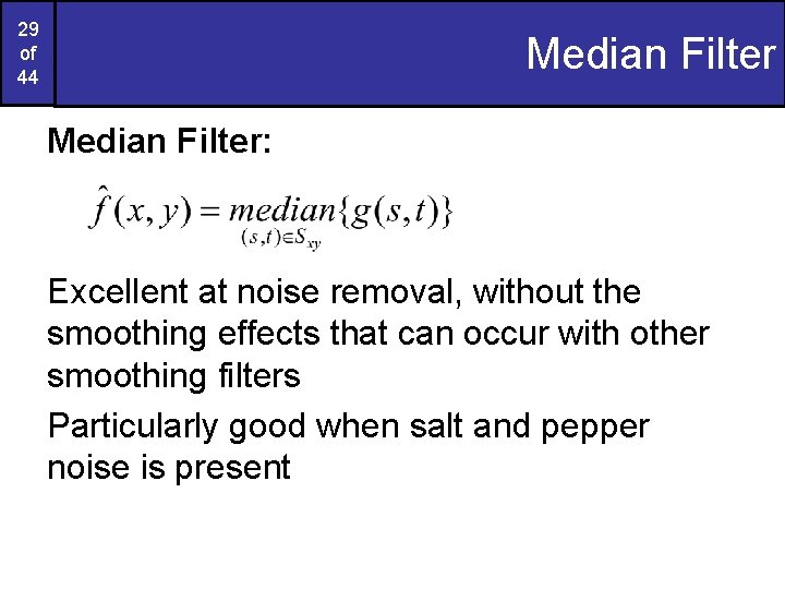 29 of 44 Median Filter: Excellent at noise removal, without the smoothing effects that