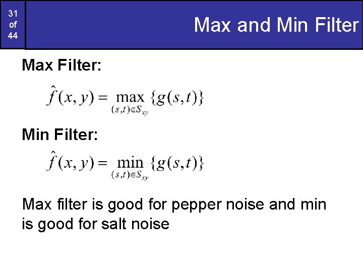 31 of 44 Max and Min Filter Max Filter: Min Filter: Max filter is