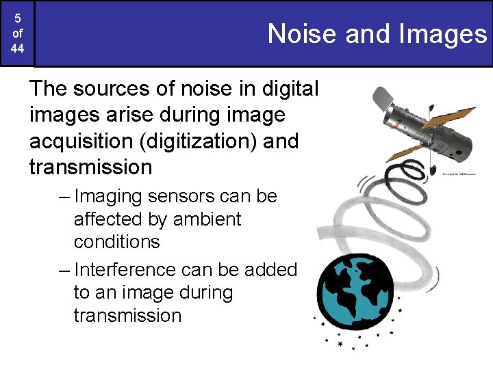 5 of 44 Noise and Images The sources of noise in digital images arise