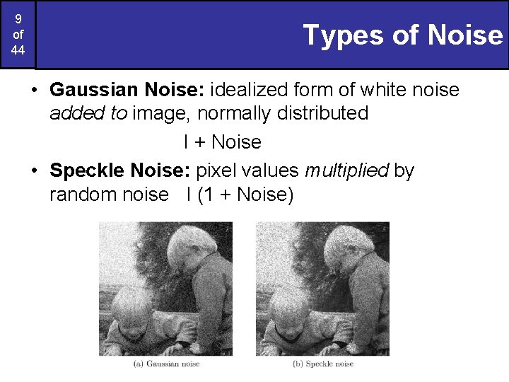 9 of 44 Types of Noise • Gaussian Noise: idealized form of white noise