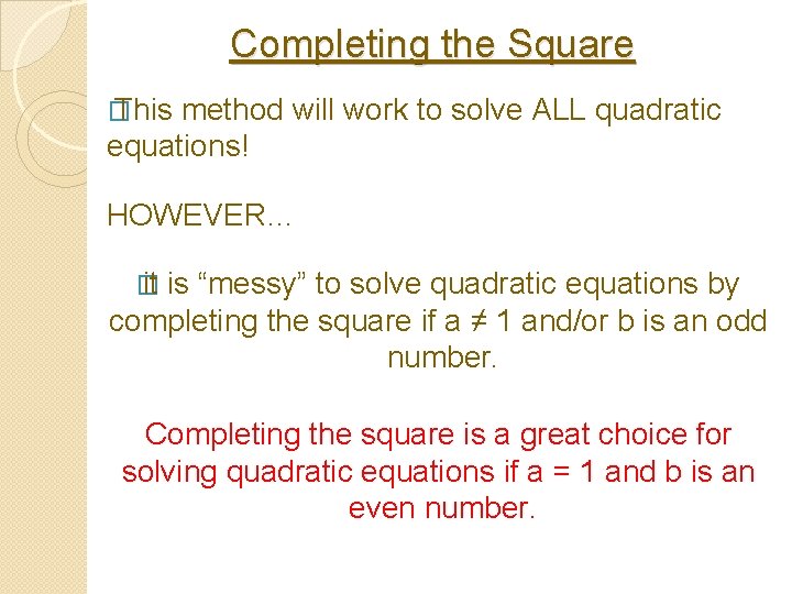 Completing the Square � This method will work to solve ALL quadratic equations! HOWEVER…