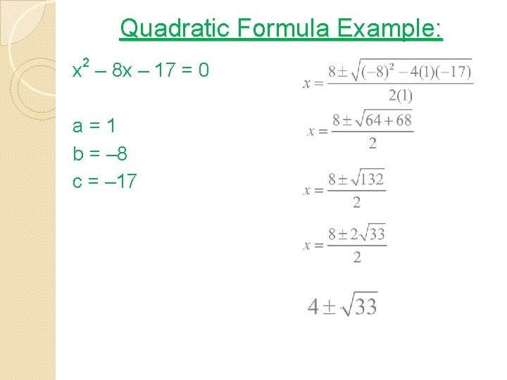 Quadratic Formula Example: 2 x – 8 x – 17 = 0 a=1 b