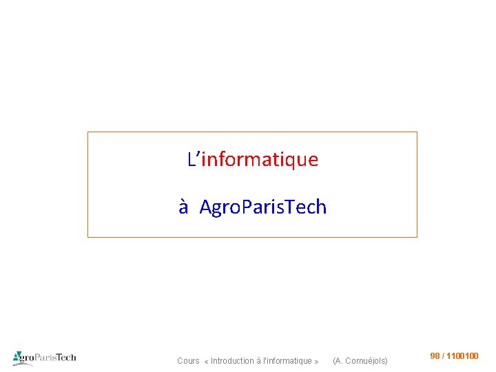 L’informatique à Agro. Paris. Tech Cours « Introduction à l’informatique » (A. Cornuéjols) 98