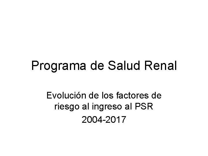 Programa de Salud Renal Evolución de los factores de riesgo al ingreso al PSR