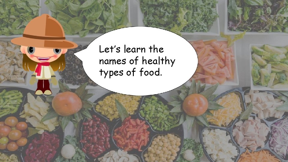 Let’s learn the names of healthy types of food. 