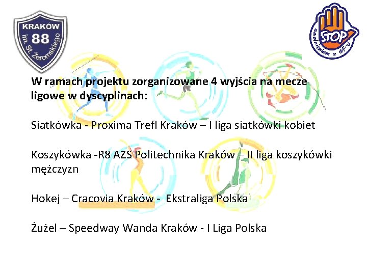 • W ramach projektu zorganizowane 4 wyjścia na mecze ligowe w dyscyplinach: Siatkówka • W ramach projektu zorganizowane 4 wyjścia na mecze ligowe w dyscyplinach: Siatkówka