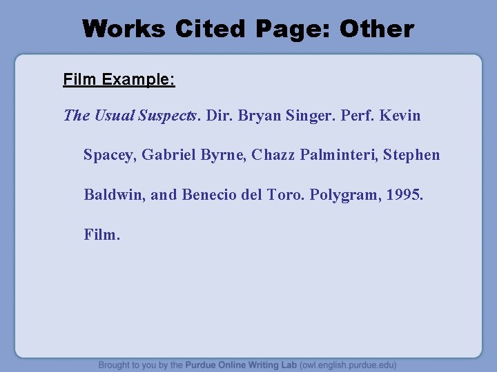 Works Cited Page: Other Film Example: The Usual Suspects. Dir. Bryan Singer. Perf. Kevin
