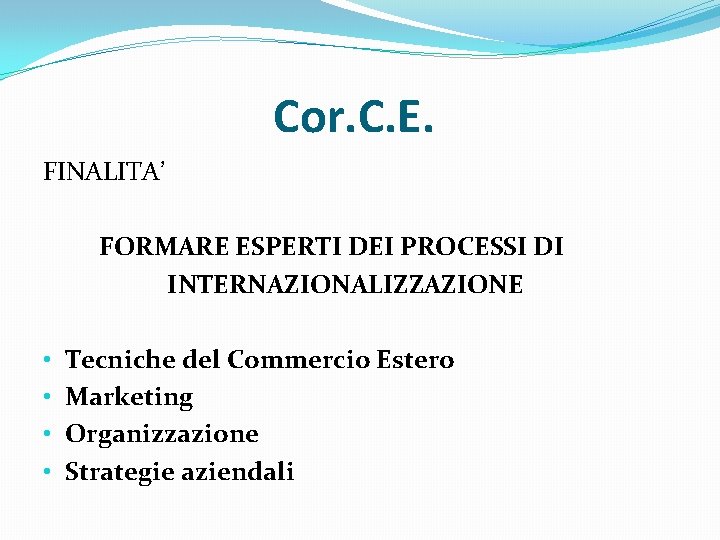 Cor. C. E. FINALITA’ FORMARE ESPERTI DEI PROCESSI DI INTERNAZIONALIZZAZIONE • • Tecniche del