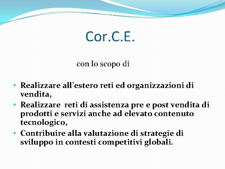 Cor. C. E. con lo scopo di • Realizzare all’estero reti ed organizzazioni di