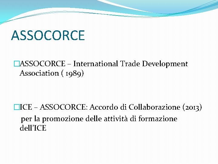 ASSOCORCE �ASSOCORCE – International Trade Development Association ( 1989) �ICE – ASSOCORCE: Accordo di