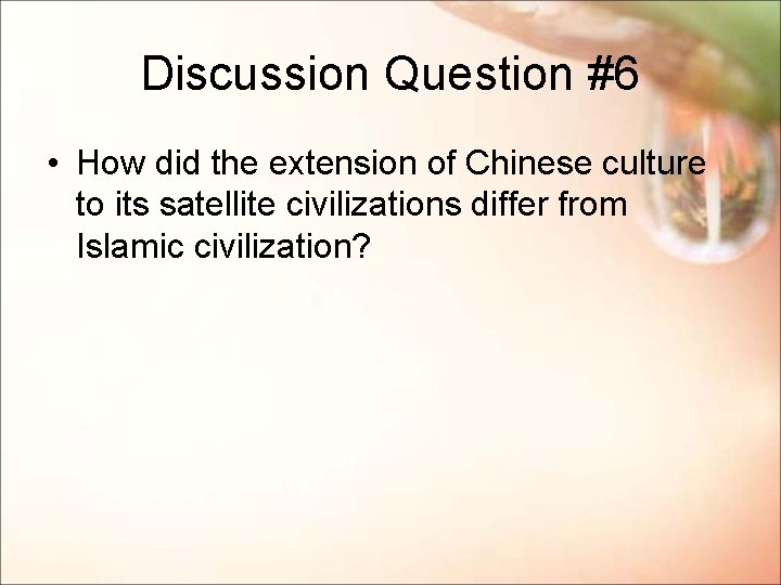 Discussion Question #6 • How did the extension of Chinese culture to its satellite