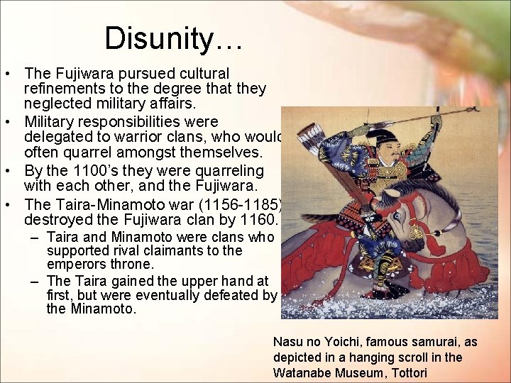 Disunity… • The Fujiwara pursued cultural refinements to the degree that they neglected military