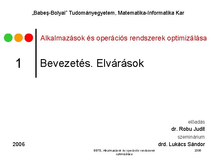 „Babeş-Bolyai” Tudományegyetem, Matematika-Informatika Kar Alkalmazások és operációs rendszerek optimizálása 1 Bevezetés. Elvárások előadás dr.