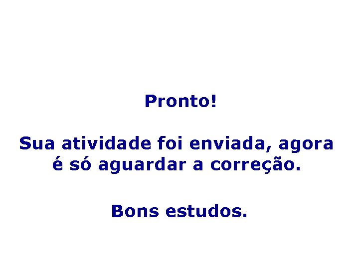 Pronto! Sua atividade foi enviada, agora é só aguardar a correção. Bons estudos. 