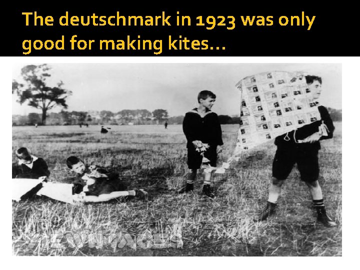 The deutschmark in 1923 was only good for making kites… 