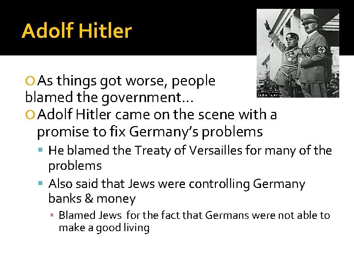 Adolf Hitler As things got worse, people blamed the government… Adolf Hitler came on