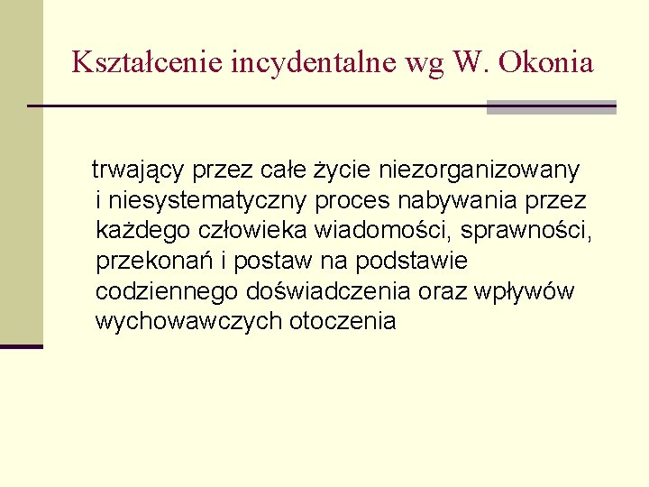 Kształcenie incydentalne wg W. Okonia trwający przez całe życie niezorganizowany i niesystematyczny proces nabywania