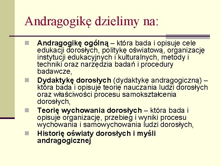 Andragogikę dzielimy na: n n Andragogikę ogólną – która bada i opisuje cele edukacji